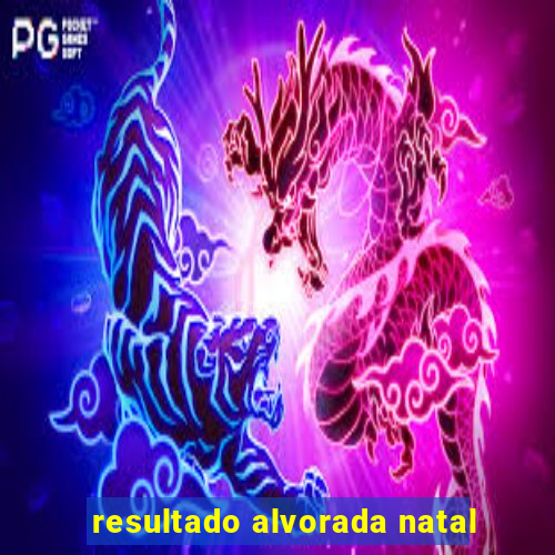 resultado alvorada natal